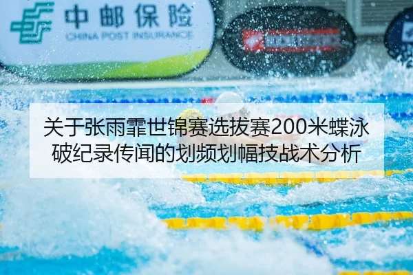 关于张雨霏世锦赛选拔赛200米蝶泳破纪录传闻的划频划幅技战术分析